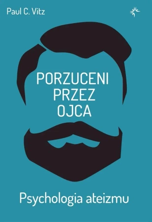 Porzuceni przez ojca. Psychologia ateizmu - Paul C.Vitz