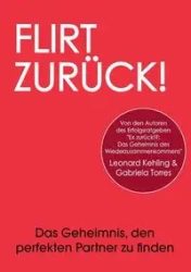 Flirt Zurück! Das Geheimnis, den perfekten Partner zu finden - Leonard Kehling