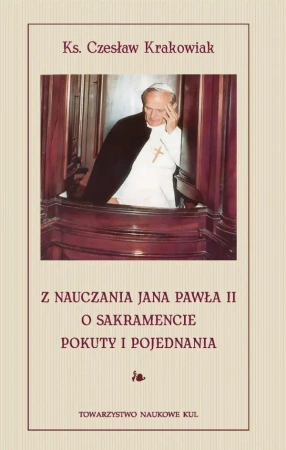 Z nauczania Jana Pawła II o sakramencie pokuty i pojednania - Krakowiak Czesław