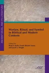 Warfare, Ritual, and Symbol in Biblical and Modern Contexts - Kelle Brad