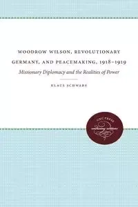 Woodrow Wilson, Revolutionary Germany, and Peacemaking, 1918-1919 - Schwabe Klaus