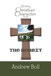 Building Christian Character Through the Hobbit - Andrew Boll