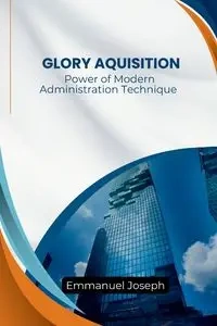 The Power of Modern Administration Technique For Glory Aquisition - Joseph Emmanuel