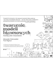 Tworzenie modeli biznesowych. Podręcznik wizjonera - Alexander Osterwalder