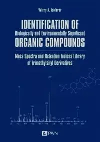 Identification of Biologically and Environmentally Significant Organic Compounds Mass Spectra and Retention Indices Library of Trimethylsilyl Derivatives - Valery A. Isidorov