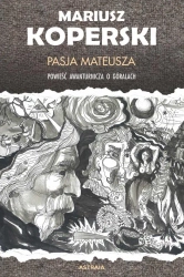 Pasja Mateusza. Powieść awanturnicza o góralach - Mariusz Koperski