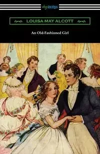An Old-Fashioned Girl - Louisa May Alcott
