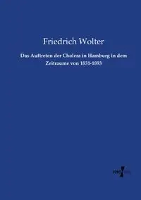 Das Auftreten der Cholera in Hamburg in dem Zeitraume von 1831-1893 - Wolter Friedrich