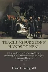 Teaching Surgeons' Hands to Heal - Fraley MD Elwin E.
