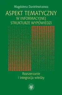Aspekt tematyczny w informacyjnej strukturze wypowiedzi Rozszerzanie i integracja wiedzy - Magdalena Danielewiczowa