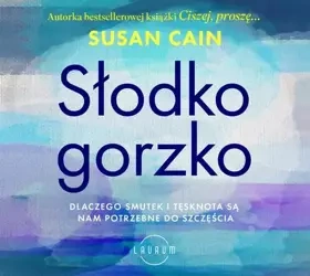 audiobook Słodko-gorzko. Dlaczego smutek i tęsknota są nam potrzebne do szczęścia - Susan Cain