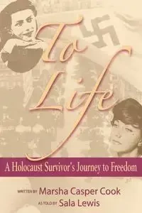 To Life - A Holocaust Survivor's Journey to Freedom - Marsha Cook Casper