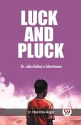 Luck and Pluck Or, John Oakley's Inheritance - Horatio Alger Jr.
