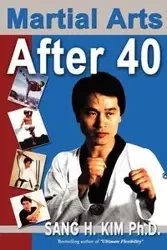 Martial Arts After 40 - H. Kim Sang