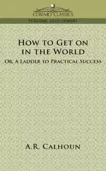 How to Get on in the World, or a Ladder to Practical Success - Calhoun A. R.