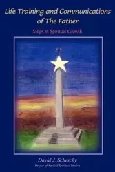 Life Training and Communications of the Father - David J. Scheschy