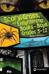 Scary, Gross, and Enlightening Books for Boys Grades 3â€"12 - Deborah Ford
