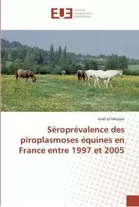 Séroprévalence des piroplasmoses équines en france entre 1997 et 2005 - LE METAYER-G