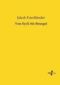 Von Eyck bis Bruegel - Friedländer Jakob