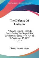 The Defense Of Lucknow - Wilson Thomas Fourness