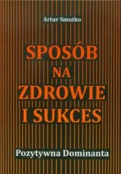 Sposób na zdrowie i sukces - ARTUR SMUTKO