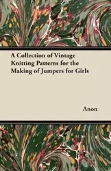 A Collection of Vintage Knitting Patterns for the Making of Jumpers for Girls - Anon
