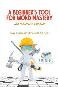 A Beginner's Tool for Word Mastery | Crossword Book | Easy Puzzles Edition with 50 Drills - Puzzle Therapist