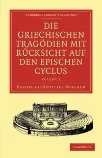 Die Griechischen Tragodien Mit Rucksicht Auf Den Epischen Cyclus - Volume 3 - Welcker Friedrich Gottlieb