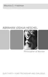 Abraham Joshua Heschel--Philosopher of Wonder - Maurice Friedman