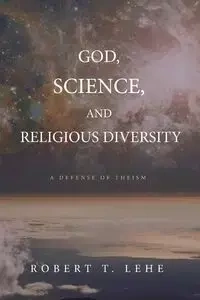God, Science, and Religious Diversity - Robert T. Lehe