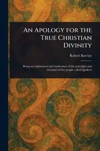 An Apology for the True Christian Divinity - Robert Barclay