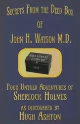 Secrets from the Deed Box of John H. Watson M.D. - Ashton Hugh