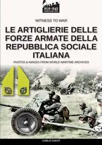 Le artiglierie delle Forze Armate della Repubblica Sociale Italiana - Carlo Cucut