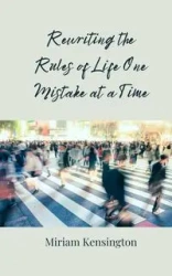 Rewriting the Rules of Life One Mistake at a Time - Miriam Kensington
