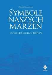 Symbole naszych marzeń. Stulecie polskich... - Tomasz Maracewicz