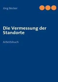 Die Vermessung der Standorte - Becker Jörg