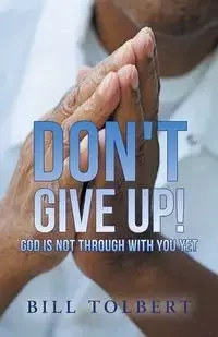 Don't Give Up! - Bill Tolbert