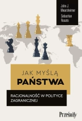 Jak myślą państwa. Racjonalność w polityce... - John J. Mearsheimer, Sebastian Rosato