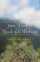 From Wreck to Wonderful Wholeness - Kearney Edel