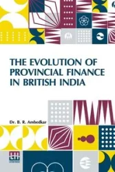 The Evolution Of Provincial Finance In British India - Ambedkar Dr. B. R.