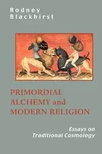 Primordial Alchemy and Modern Religion - Blackhirst R.
