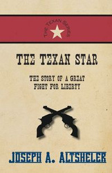 The Texan Star - The Story of a Great Fight For Liberty - Altsheler Joseph A.