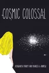 Cosmic Colossal - Pandey Aishwarya