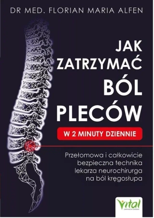 Jak zatrzymać ból pleców w 2 minuty dziennie.Przełomowa i całkowicie bezpieczna technika lekarza neurochirurga na ból kręgosłupa - Maria Alfen Florian