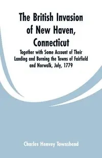 The British Invasion of New Haven, Connecticut - Charles Townshend Henvey