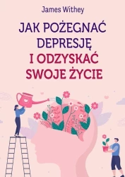 Jak pożegnać depresję i odzyskać swoje życie - James Withey
