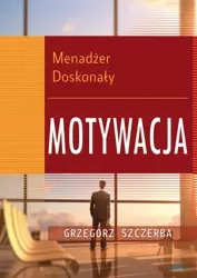 4 Menadżer doskonały. Motywacja (Wersja elektroniczna (PDF)) - Grzegorz Szczerba