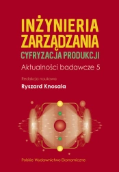 Inżynieria zarządzania. Cyfryzacja produkcji. Aktualności badawcze 5 - Ryszard red. Knosala