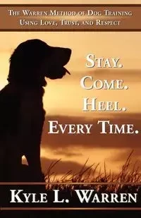 Stay. Come. Heel. Every Time. - Warren Kyle