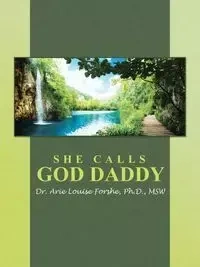 She calls God Daddy - Arie Louise Forshe Ph.D. MSW Dr.